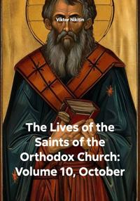 The Lives of the Saints of the Orthodox Church: Volume 10, October