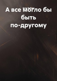 А все могло бы быть по-другому