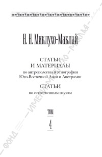Собрание сочинений в 6 томах. Том 4. Статьи и материалы по антропологии и этнографии Юго-Восточной Азии и Австралии. Статьи по естественным наукам