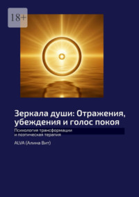Зеркала души: Отражения, убеждения и голос покоя. Психология трансформации и поэтическая терапия