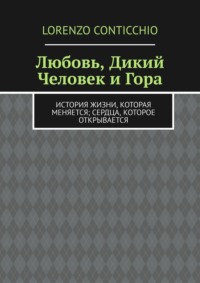 Любовь, Дикий Человек и Гора. История жизни, которая меняется; сердца, которое открывается