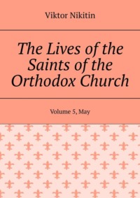 The Lives of the Saints of the Orthodox Church. Volume 5, May