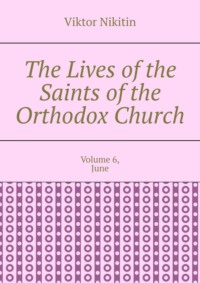 The Lives of the Saints of the Orthodox Church. Volume 6, June