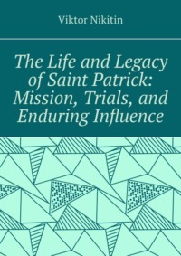 The life and legacy of saint Patrick: mission, trials, and enduring influence
