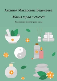 Магия трав и смесей. Исследование свойств трав и масел