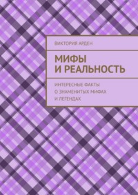 Мифы и реальность. Интересные факты о знаменитых мифах и легендах