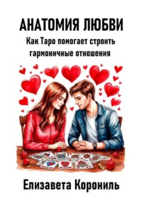 Анатомия любви. Как Таро помогает строить гармоничные отношения