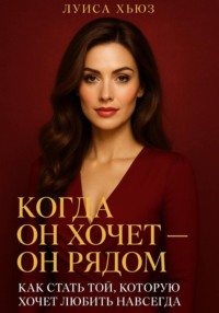 Когда он хочет он рядом. Как стать той, которую хочет любить навсегда