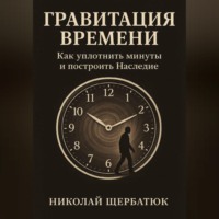 Гравитация Времени: Как уплотнить минуты и построить Наследие