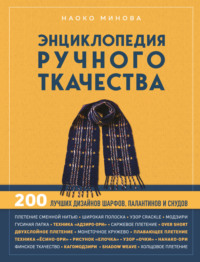 Энциклопедия ручного ткачества. 200 лучших дизайнов шарфов, палантинов и снудов