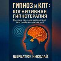 Гипноз и КПТ: Когнитивная Гипнотерапия – Рассказ о том, как я взломал твой Мозг (И тебе это понравится!)