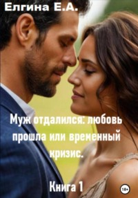 Муж отдалился: любовь прошла или временный кризис. Книга 1