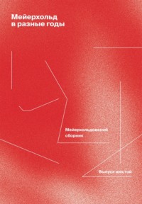 Мейерхольд в разные годы. Мейерхольдовский сборник. Выпуск шестой