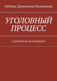 Уголовный процесс. Заметки об актуальном