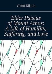 Elder Paisius of Mount Athos: A Life of Humility, Suffering, and Love