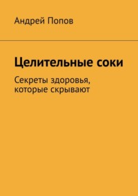 Целительные соки. Секреты здоровья, которые скрывают