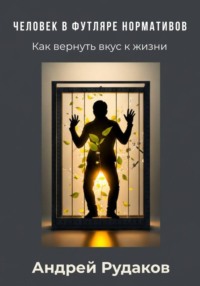 Человек в футляре нормативов. Как вернуть вкус к жизни