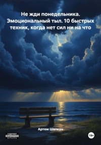 Не жди понедельника. Эмоциональный тыл. 10 быстрых техник, когда нет сил ни на что