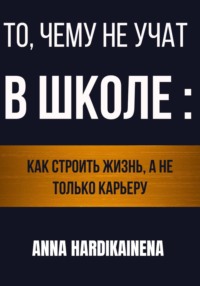 То, чему не учат в школе: как строить жизнь, а не только карьеру