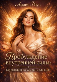 Пробуждение внутренней силы: как женщине начать жить для себя.