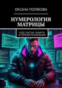 Нумерология матрицы. Код cчастья, защиты и полной реализации