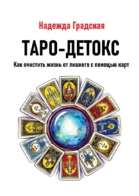 Таро-детокс. Как очистить жизнь от лишнего с помощью карт
