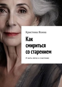 Как смириться со старением. И жить легко и счастливо