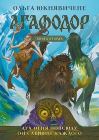 Агафодор. Книга вторая. Дух огня повсюду, он слышит каждого