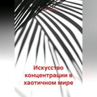 Искусство концентрации в хаотичном мире