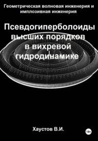 Геометрическая волновая инженерия и имплозивная инженерия: Псевдогиперболоиды высших порядков в вихревой гидродинамике
