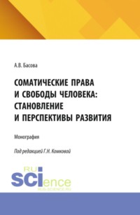 Соматические права и свободы человека: становление и перспективы развития. (Аспирантура, Бакалавриат, Магистратура). Монография.