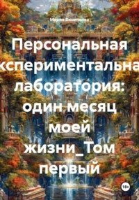 Персональная экспериментальная лаборатория: один месяц моей жизни_Том первый