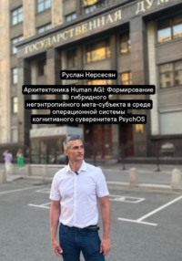 Архитектоника Human AGI: Формирование гибридного негэнтропийного мета-субъекта в среде операционной системы когнитивного суверенитета PsychOS