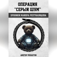 Операция «Серый шум». Хроники майора Рептилоидова.