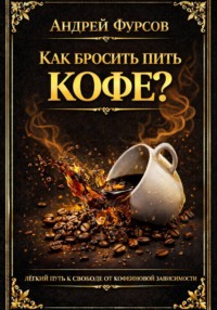 Как бросить пить кофе? Лёгкий путь к свободе от кофеиновой зависимости