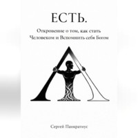 ЕСТЬ. Откровение о том, как стать Человеком и вспомнить себя Богом