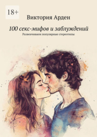 100 секс-мифов и заблуждений. Развенчиваем популярные стереотипы