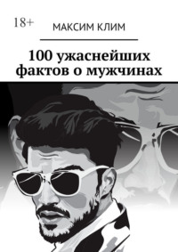 100 ужаснейших фактов о мужчинах