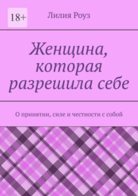 Женщина, которая разрешила себе. О принятии, силе и честности с собой