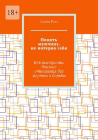 Понять мужчину, не потеряв себя. Как выстроить близкие отношения без жертвы и борьбы