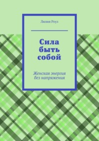 Сила быть собой. Женская энергия без напряжения