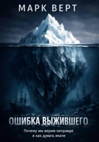Ошибка выжившего. Почему мы верим неправде и как думать иначе