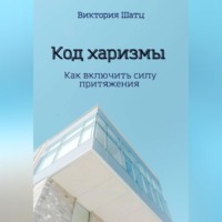 Код харизмы. Как включить силу притяжения