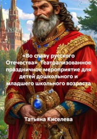 «Во славу русского Отечества». Театрализованное праздничное мероприятие для детей дошкольного и младшего школьного возраста