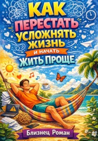 Как перестать усложнять жизнь и начать жить проще