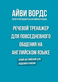 Речевой тренажер для повседневного общения на английском языке. Освой английский для общения и жизни