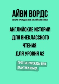 Английские истории для внеклассного чтения для уровня A2. Простые рассказы для практики языка
