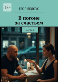 В погоне за счастьем. Часть 1