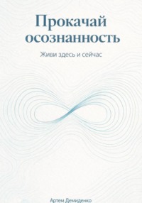 Прокачай осознанность: Живи здесь и сейчас