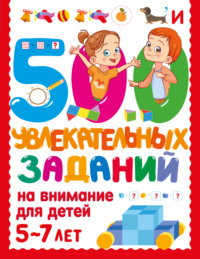 500 увлекательных заданий на внимание для детей 5-7 лет